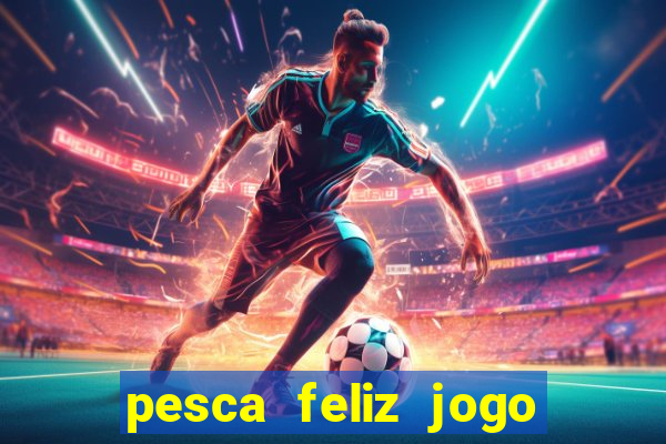 pesca feliz jogo ganhar dinheiro